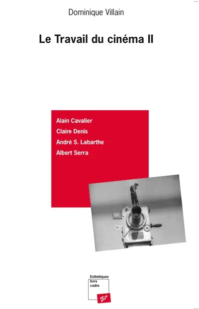 Le travail du cinéma. Vol. 2. Rencontres avec André S. Labarthe, Alain Cavalier, Claire Denis et Albert Serra