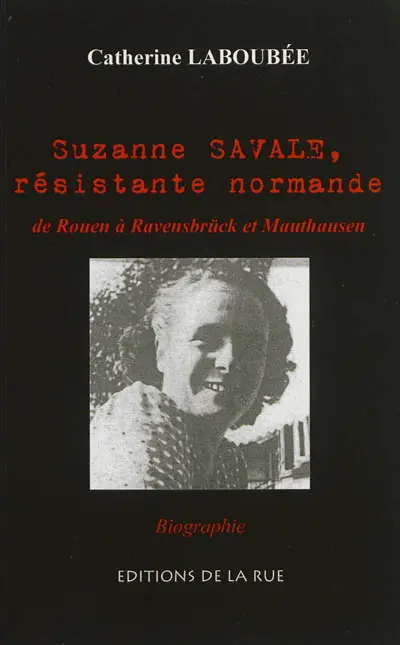 Suzanne Savale, résistante normande : de Rouen à Ravensbrück et Mauthausen : biographie