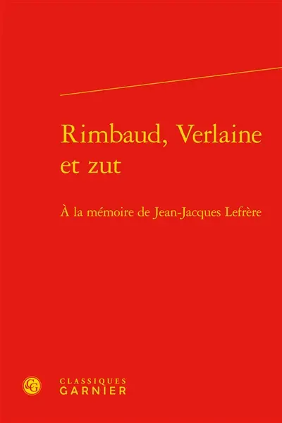 Rimbaud, Verlaine et zut : à la mémoire de Jean-Jacques Lefrère
