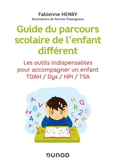 Guide du parcours scolaire de l'enfant différent : les outils indispensables pour accompagner un enfant TDAH, Dys, HPI, TSA