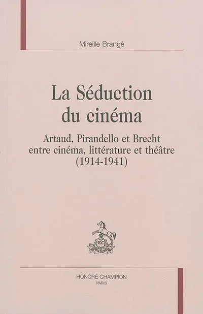 La séduction du cinéma : Artaud, Pirandello et Brecht entre cinéma, littérature et théâtre, 1914-1941