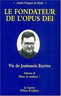 Le fondateur de l'Opus Dei : vie de Josémaria Escriva. Vol. 2. Dieu et audace !