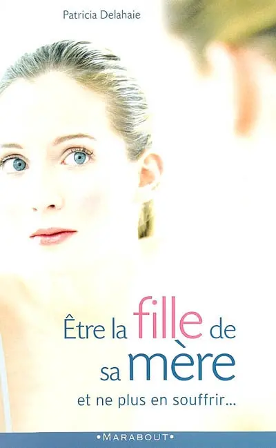 Etre la fille de sa mère et ne plus en souffrir