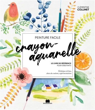Crayon-aquarelle : le livre de référence pour débutants : techniques de base, choix des couleurs, expérimentations, peinture facile