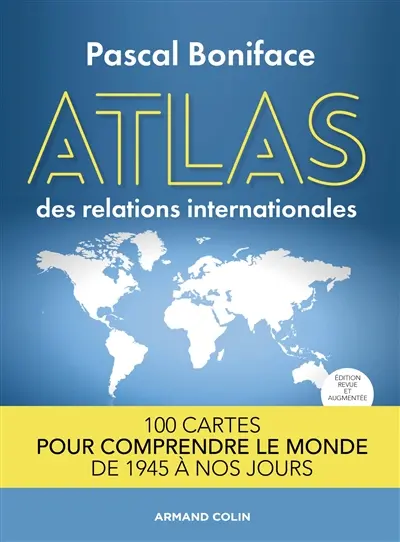 Atlas des relations internationales : 100 cartes pour comprendre le monde de 1945 à nos jours