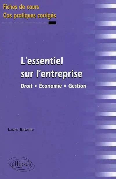 L'essentiel sur l'entreprise : droit, économie, gestion : fiches de cours et cas pratiques corrigés