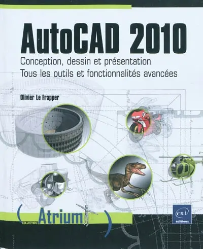 AutoCAD 2010 : conception, dessin et présentation : tous les outils et fonctionnalités avancées