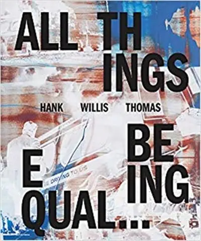 Hank Willis Thomas : All Things Being Equal