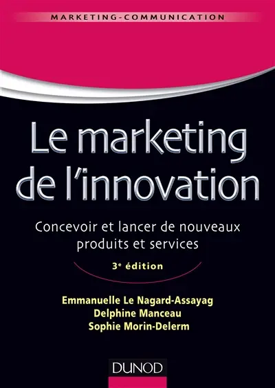 Le marketing de l'innovation : concevoir et lancer de nouveaux produits et services