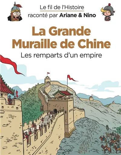 Le fil de l'histoire raconté par Ariane & Nino. La Grande Muraille de Chine : les remparts d'un empire
