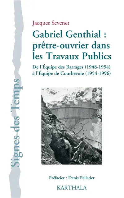 Gabriel Genthial : prêtre-ouvrier dans les travaux publics : de l'équipe des barrages, 1948-1954, à l'équipe de Courbevoie, 1954-1996