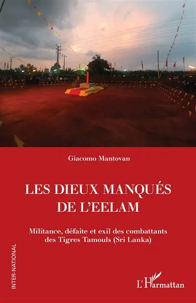 Les dieux manqués de l'Eelam : militance, défaite et exil des combattants des Tigres tamouls (Sri Lanka)
