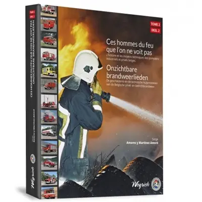 Ces hommes du feu que l'on ne voit pas. Vol. 2. L'histoire et les moyens techniques des pompiers industriels et privés belges. De geschiedenis en de technische hulpmiddelen van de Belgische privé- en bedrijfsbrandweer. Onzichtbare Brandweerlieden. Vol. 2. L'histoire et les moyens techniques des pompiers industriels et privés belges. De geschiedenis en de technische hulpmiddelen van de Belgische privé- en bedrijfsbrandweer