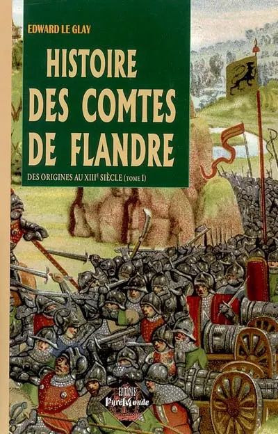 Histoire des comtes de Flandre et des Flamands au Moyen Age. Vol. 1. Des origines au XIIIe siècle