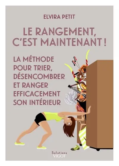 Le rangement, c'est maintenant ! : la méthode pour trier, désencombrer et ranger efficacement son intérieur