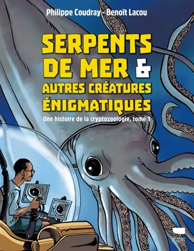 Une histoire de la cryptozoologie. Vol. 1. Serpents de mer & autres créatures énigmatiques