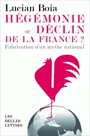 Hégémonie ou déclin de la France ? : la fabrication d'un mythe national