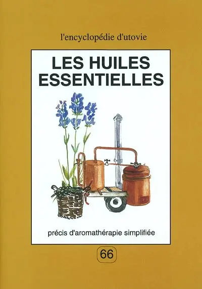 Les huiles essentielles : précis d'aromathérapie simplifiée