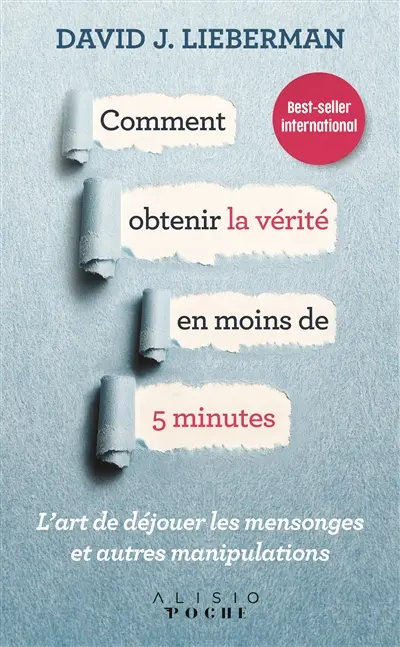 Comment obtenir la vérité en moins de 5 minutes : l'art de déjouer les mensonges et autres manipulations