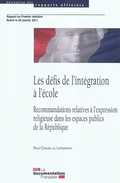 Les défis de l'intégration à l'école : recommandations relatives à l'expression religieuse dans les espaces publics de la République : rapport du Premier ministre remis le 28 janvier 2011