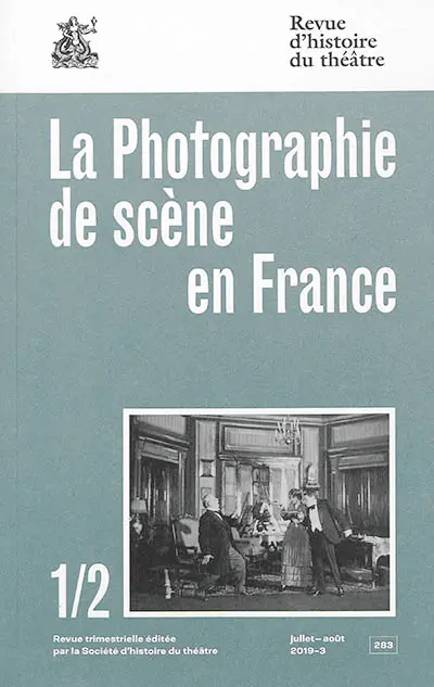 Revue d'histoire du théâtre, n° 283. La photographie de scène en France : art, document, média (1) : des origines à la Belle Epoque, construire un imaginaire