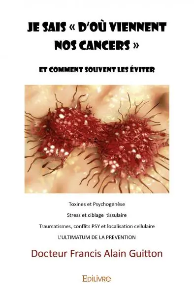 Je sais « d'où viennent nos cancers » : Et comment souvent les éviter