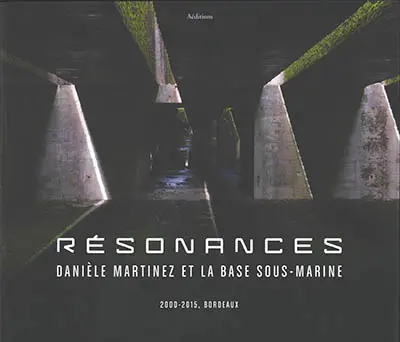 Résonances : Danièle Martinez et la base sous-marine : 2000-2015, Bordeaux