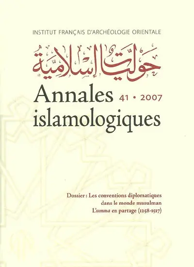Annales islamologiques, n° 41. Les conventions diplomatiques dans le monde musulman : l'umma en partage (1258-1517)