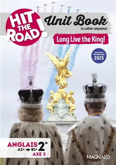 Hit the road! anglais 2de, A2+-B1+, axe 3 : unit book, le cahier séquence : long live the king!, nouveau programme 2025