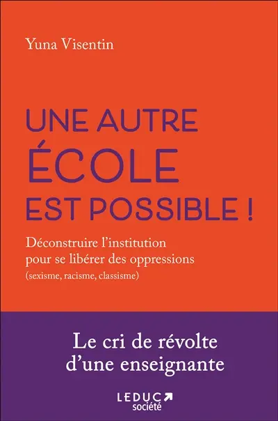 Une autre école est possible ! : déconstruire l'institution pour se libérer des oppressions (sexisme, racisme, classisme)