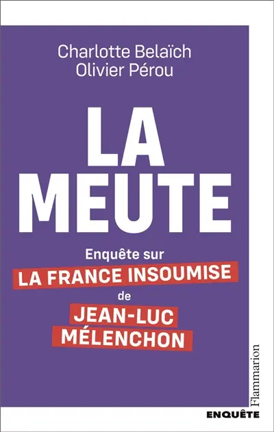 La meute : enquête sur La France insoumise de Jean-Luc Mélenchon