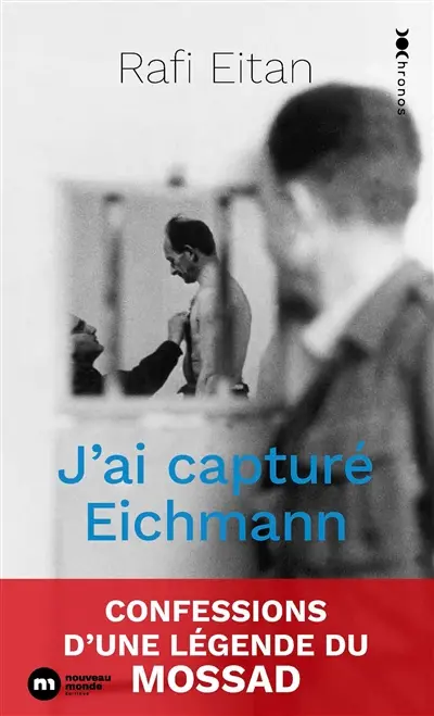J'ai capturé Eichmann : confessions d'une légende du Mossad