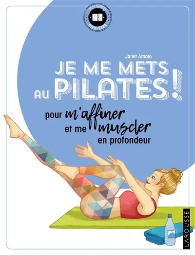 Je me mets au Pilates ! : pour m'affiner et me muscler en profondeur