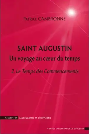 Saint Augustin : un voyage au coeur du temps. Vol. 2. Le temps des commencements : une introduction à La Cité de Dieu, XI-XVI, XI