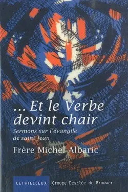 Et le verbe devint chair : sermons sur l'Evangile de saint Jean