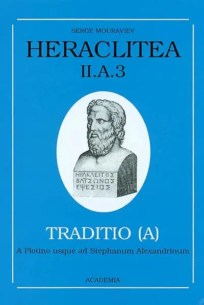 Héraclite d'Ephèse. Vol. 2A-3. La tradition antique et médiévale : témoignages et citations : de Plotin à Etienne d'Alexandrie. Heraclitea. Vol. 2A-3. La tradition antique et médiévale : témoignages et citations : de Plotin à Etienne d'Alexandrie