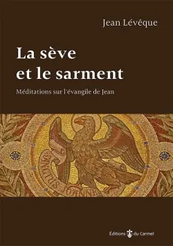 La sève et le sarment : méditations sur l'Evangile de Jean