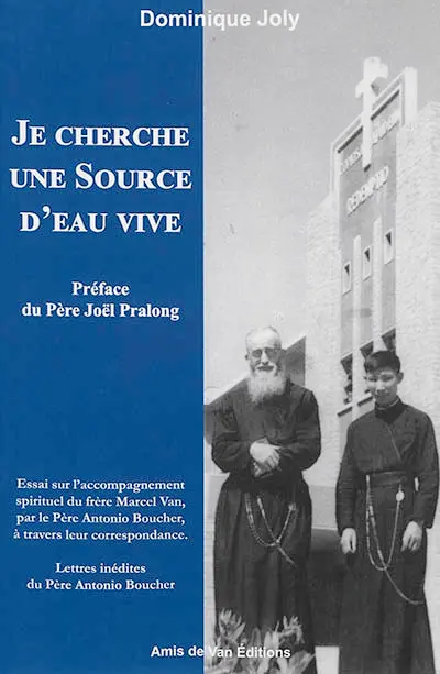 Je cherche une source d'eau vive : essai sur l'accompagnement spirituel du frère Marcel Van, par le père Antonio Boucher, à travers leur correspondance