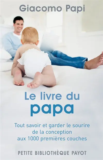 Le livre du papa : tout savoir et garder le sourire, de la conception aux 1.000 premières couches