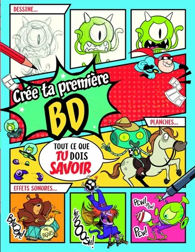 Crée ta première BD : tout ce que tu dois savoir : dessine... planches... effets sonores...