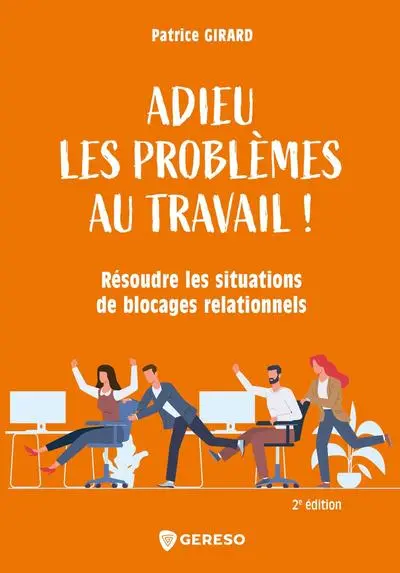 Adieu les problèmes au travail ! : résoudre les situations de blocages relationnels