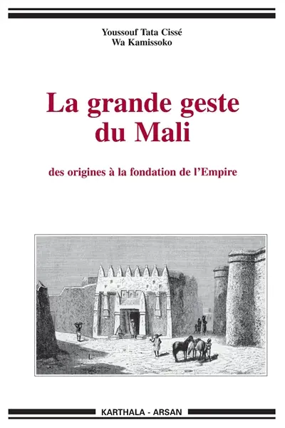 La grande geste du Mali : des origines à la fondation de l'Empire : des traditions de Krina aux colloques de Bamako