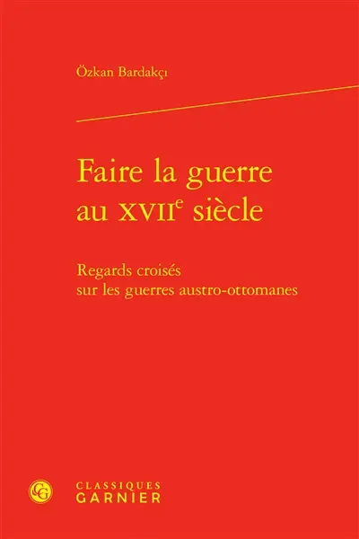 Faire la guerre au XVIIe siècle : regards croisés sur les guerres austro-ottomanes