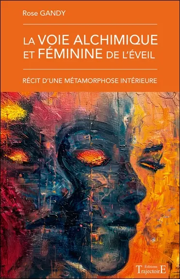 La voie alchimique et féminine de l'éveil : récit d'une métamorphose intérieure