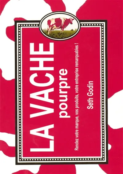 La vache pourpre : rendez votre marque, vos produits, votre entreprise remarquables !