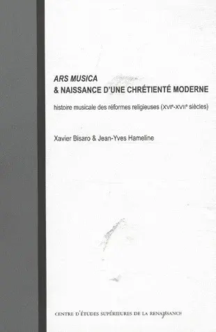 Ars musica & naissance d'une chrétienté moderne : histoire musicale des réformes religieuses (XVIe-XVIIe siècles)