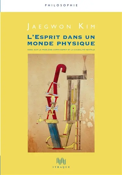 L'esprit dans un monde physique : essai sur le problème corps-esprit et la causalité mentale