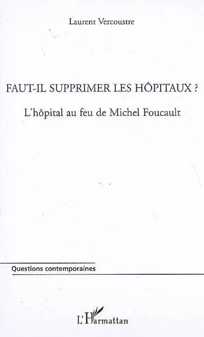 Faut-il supprimer les hôpitaux ? : l'hôpital au feu de Michel Foucault