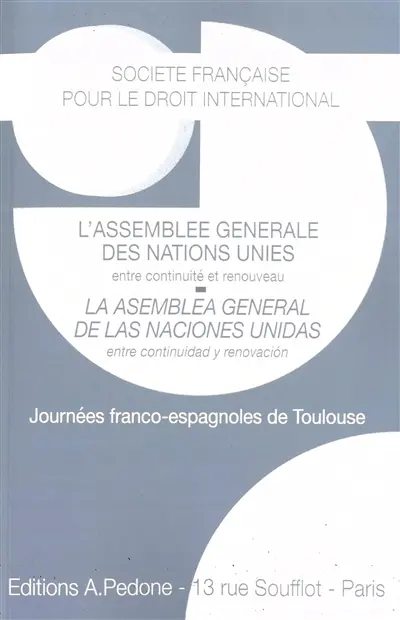 L'Assemblée générale des Nations unies : entre continuité et renouveau : journées franco-espagnoles de Toulouse. La Asamblea general de las Naciones unidas entre continuidad y renovacion