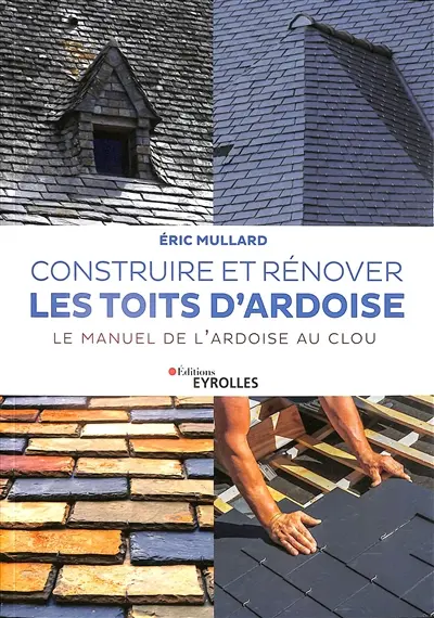 Construire et rénover les toits d'ardoise : le manuel de l'ardoise au clou